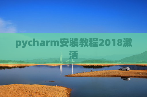 pycharm安装教程2018激活 pycharm安装教程2018激活